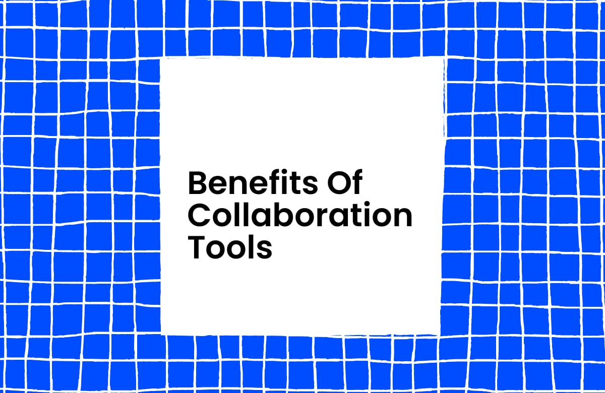 14 Top Benefits of Collaboration Tools for Teams and Orgs
