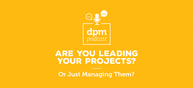Digital Project Management podcast - Are You Leading Your Projects