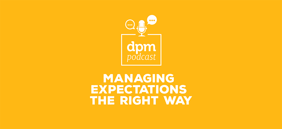 Digital Project Management podcast - Managing Expectations the Right Way