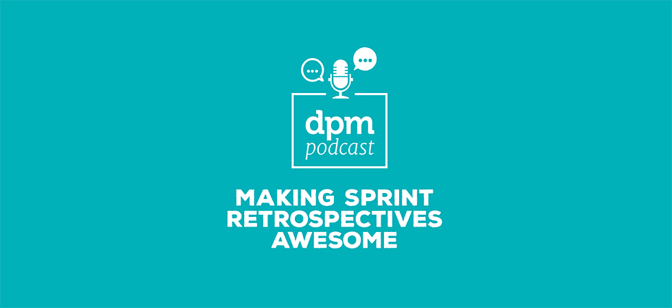 Digital Project Management podcast – Making Sprint Retrospectives Awesome