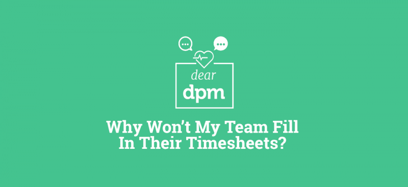 Why won't my team fill in their timesheets - Dear DPM