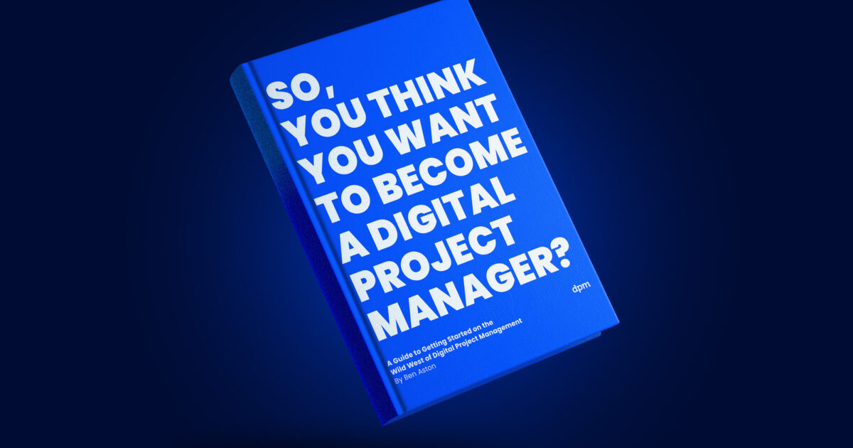 Ebook: So You Think You Want To Become A Digital Project Manager? - The ...