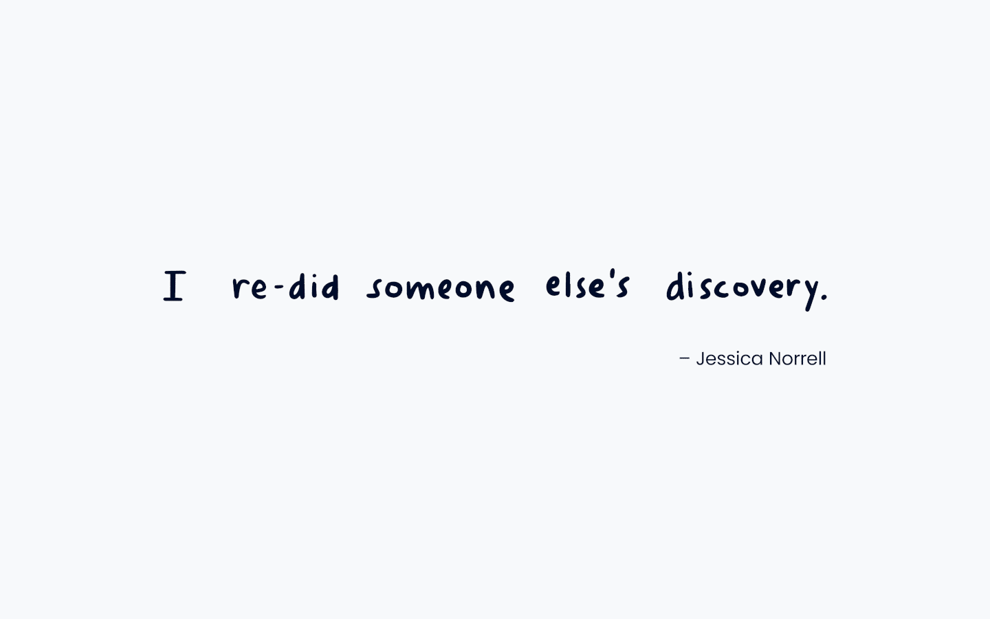 quote graphic with text "I re-did someone else's discovery" from Jessica Norrell
