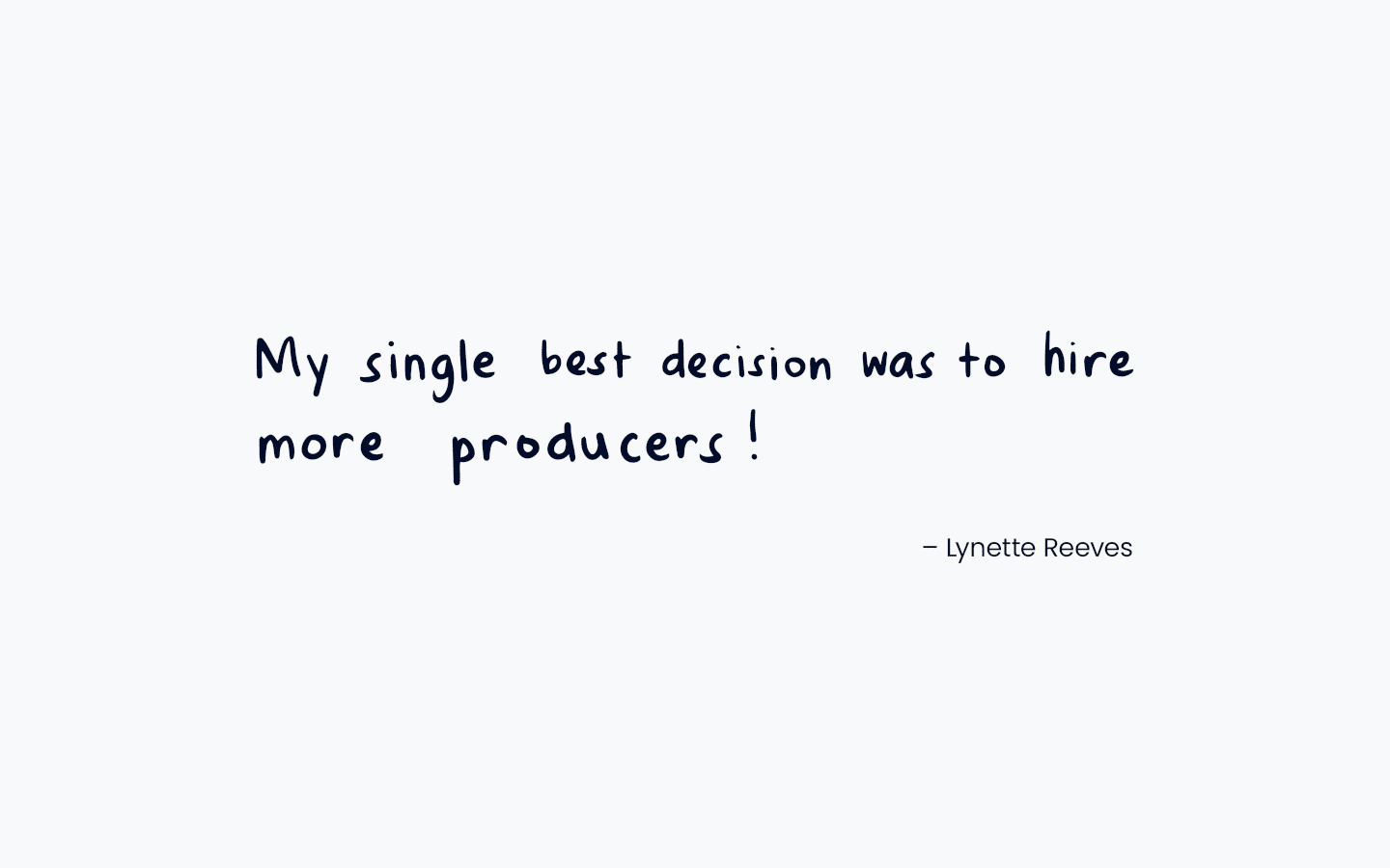 quote graphic with text "my single best decision was to hire more producers" from Lynette Reeves