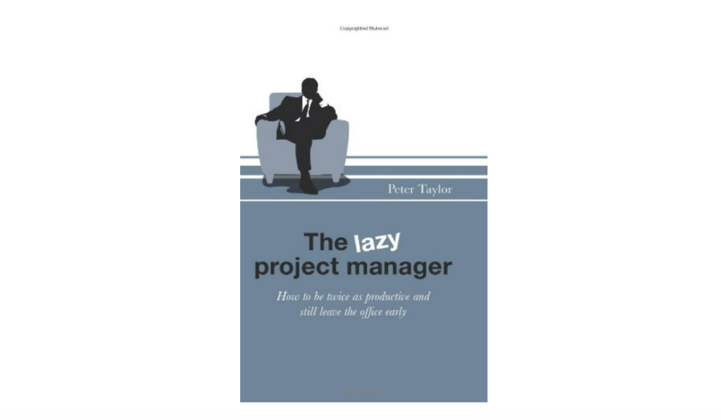 The Lazy Project Manager: How to be twice as productive and still leave the office early program management book