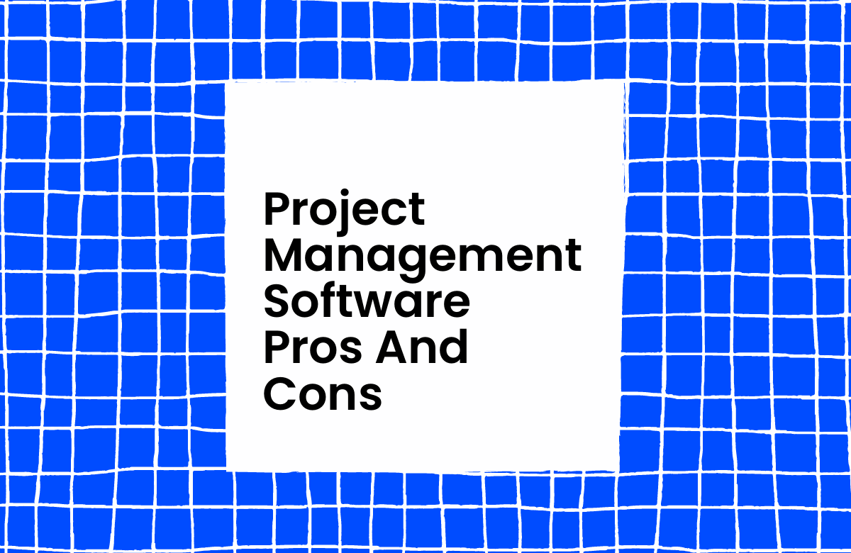 Project Management Software Pros & Cons: Should You Use It?